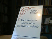 Rudolf Steiner: Wie erlangt man Erkenntnisse der höheren Welten?