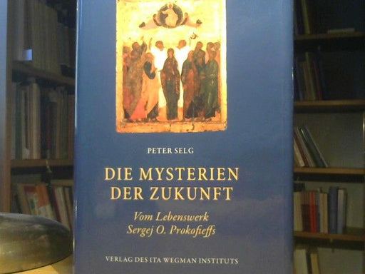 Peter Selg: Die Mysterien der Zukunft : vom Lebenswerk Sergej O. Prokofieffs