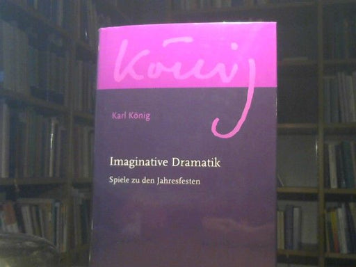 Karl König: Imaginative Dramatik : Spiele zu den Jahresfesten