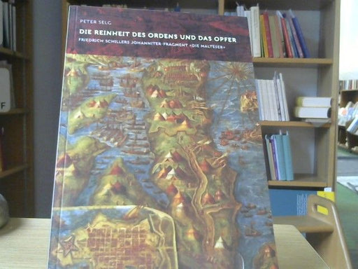 Peter Selg: Die Reinheit des Ordens und das Opfer : Friedrich Schillers Johanniter-Fragment  Die Malteser