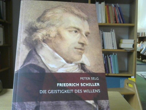 Peter Selg: Friedrich Schiller : die Geistigkeit des Willens