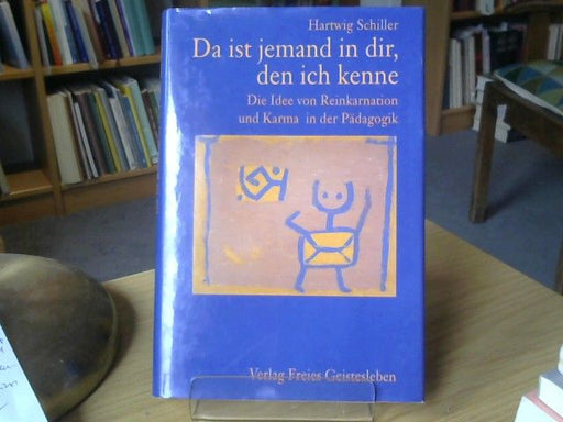 Hartwig Schiller: Da ist jemand in dir, den ich kenne : die Idee von Reinkarnation und Karma in der Pädagogik