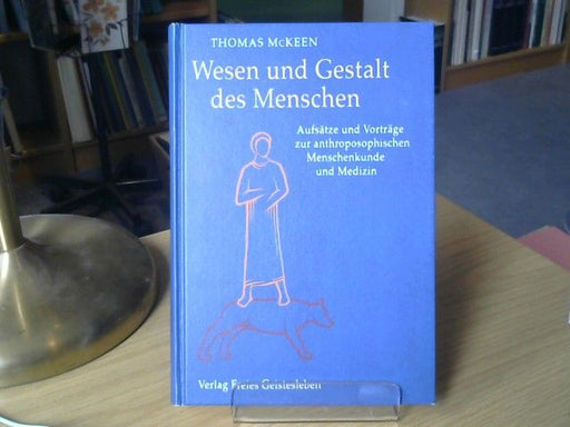 Thomas und Claudia (Herausgeber) McKeen McKeen: Wesen und Gestalt des Menschen : Aufsätze und Vorträge zur (anthroposophischen) Menschenkunde und Medizin