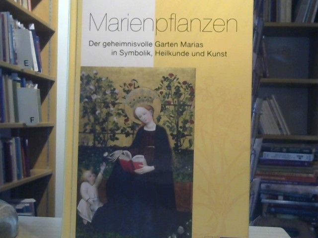 Simone Widauer: Marienpflanzen : der geheimnisvolle Garten Marias in Symbolik, Heilkunde und Kunst