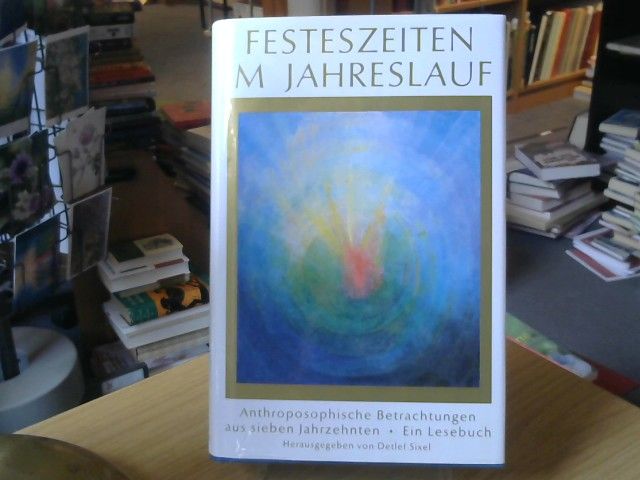 Detlef [Herausgeber] Sixel: Festeszeiten im Jahreslauf : anthroposophische Betrachtungen aus sieben Jahrzehnten ; ein Lesebuch ; 50 Beiträge von 34 verschiedenen Autoren