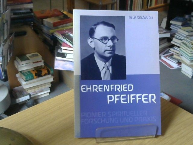 Alla [Herausgeber] und Ehrenfried Pfeiffer Selawry: Ehrenfried Pfeiffer : Pionier spiritueller Forschung u. Praxis
