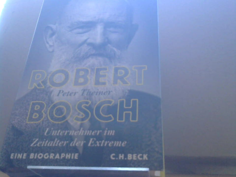 Peter Theiner: Robert Bosch : Unternehmer im Zeitalter der Extreme : eine Biographie
