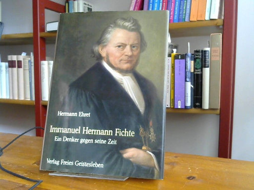 Hermann: Ehret: Immanuel Hermann Fichte. Ein Denker gegen seine Zeit