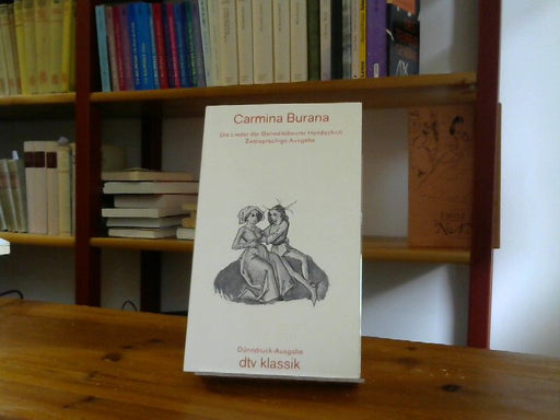 : Carmina Burana. Die Lieder der Bendeiktbeuer Handschrift. Zweisprachige Ausgabe.
