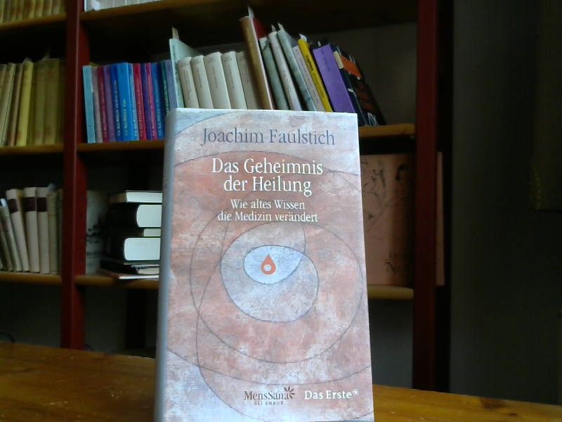 Joachim Faulstich: Das Geheimnis der Heilung. Wie altes Wissen die Medizin verändert.