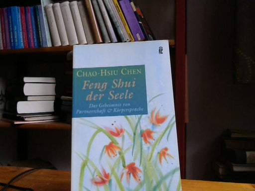 Chao-Hsiu Chen: Feng Shui der Seele: Das Geheimnis von Partnerschaft und Körpersprache