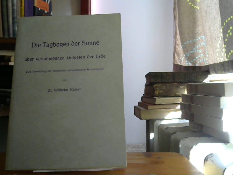 Wilhelm Kaiser: Die Tagbogen der Sonne über verschiedenen Gebieten der Erde. Eine Darstellung der einfachsten astronomischen Raumbegriffe