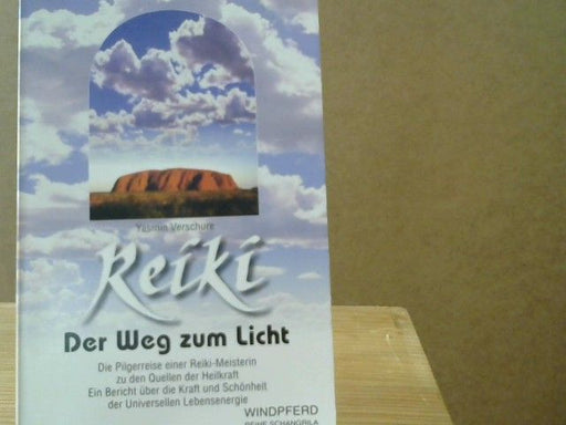 Yasmin Verschure: Reiki : der Weg zum Licht ; die Pilgerreise einer Reiki-Meisterin zu den Quellen der Heilkraft ; ein Bericht über die Kraft und Schönheit der universellen Lebensenergie