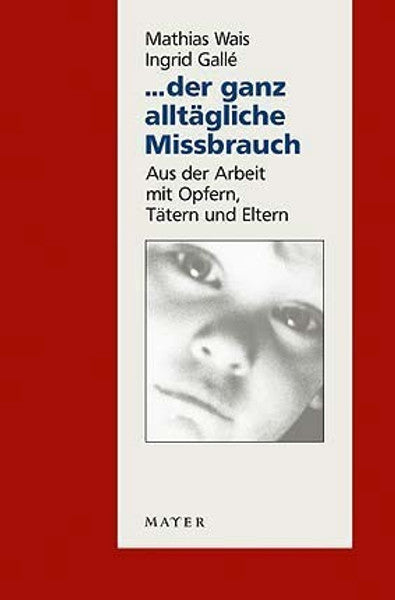 ... der ganz alltägliche Missbrauch - Aus der Arbeit mit Opfern, Tätern und Eltern