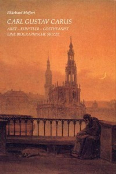 Carl Gustav Carus _x0096_ Arzt, Künstler, Goetheanist